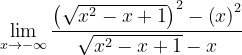 \dpi{120} \lim_{x\rightarrow -\infty }\frac{\left ( \sqrt{x^{2}-x+1} \right )^{2}-\left ( x \right )^{2}}{\sqrt{x^{2}-x+1}-x}